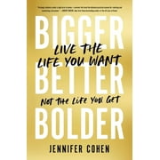 Bigger, Better, Bolder : Live the Life You Want, Not the Life You Get (Paperback)