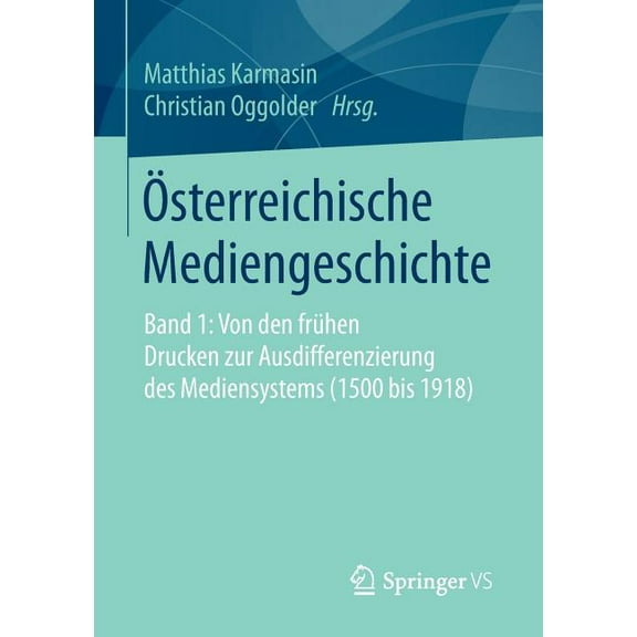 Österreichische Mediengeschichte: Band 1: Von Den Frühen Drucken Zur Ausdifferenzierung Des Mediensystems (1500 Bis 1918, (Paperback)