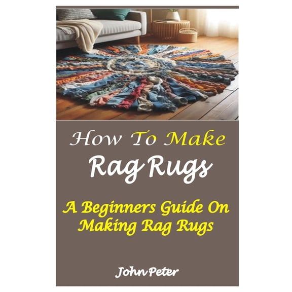 How to Make Rag Rugs: A Beginners Guide On Making Rag Rugs, (Paperback)