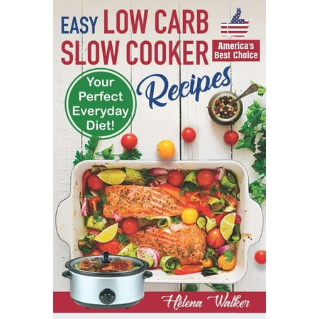 Slow Cooker Cookbook: Easy Low Carb Slow Cooker Recipes: Best Healthy Low Carb Crock Pot Recipe Cookbook for Your Perfect Everyday Diet! (low carb chicken soup, ribs, pork chops, beef and low carb (What's The Best Diet)