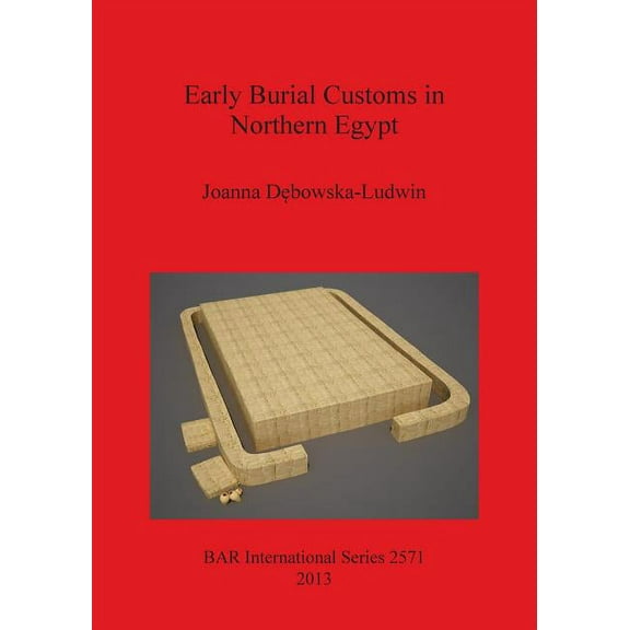 BAR International: Early Burial Customs in Northern Egypt: Evidence from the Pre-, Proto-, and Early Dynastic Periods (Paperback)