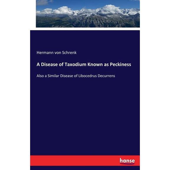 A Disease of Taxodium Known as Peckiness: Also a Similar Disease of Libocedrus Decurrens, (Paperback)
