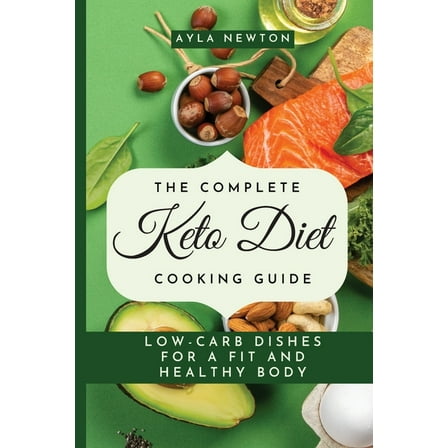 The Complete Keto Diet Cooking Guide: Low-carb dishes for a fit and healthy body, (Paperback)