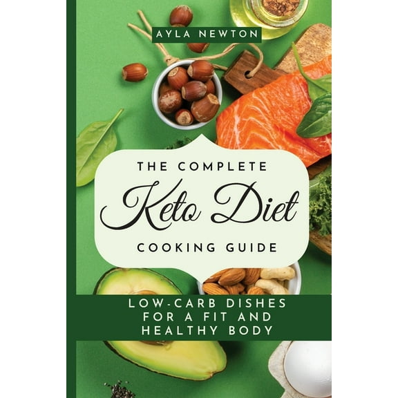 The Complete Keto Diet Cooking Guide: Low-carb dishes for a fit and healthy body, (Paperback)