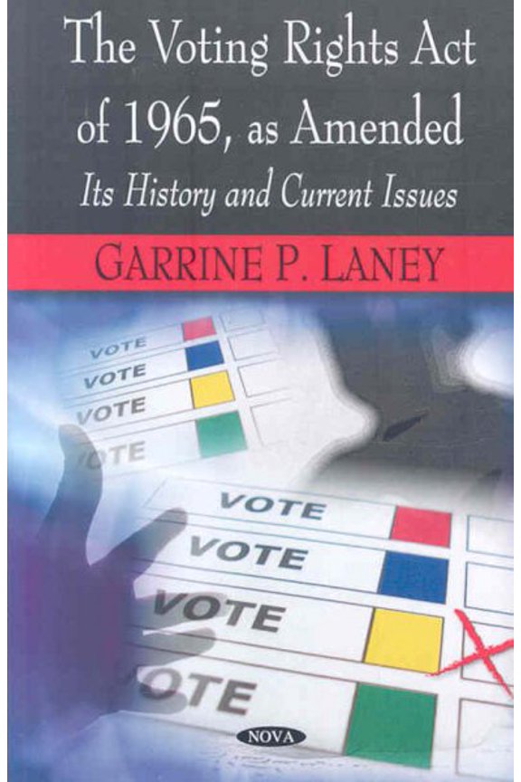 Voting Rights Act of 1965, As Amended : It's History and Current Issues