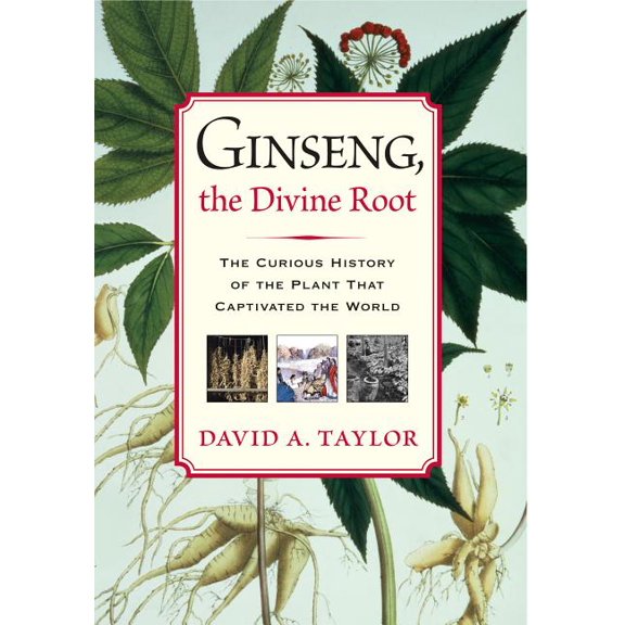 Ginseng, the Divine Root: The Curious History of the Plant That Captivated the World, (Paperback)