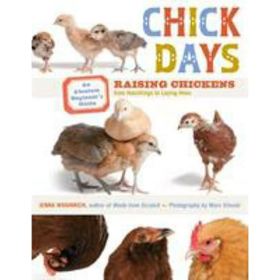 Pre-Owned Chick Days: An Absolute Beginner's Guide to Raising Chickens from Hatchlings to Laying Hens (Paperback) 1603425845 9781603425841