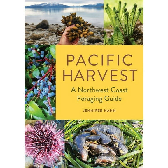 Pacific Harvest: A Northwest Coast Foraging Guide, (Paperback)