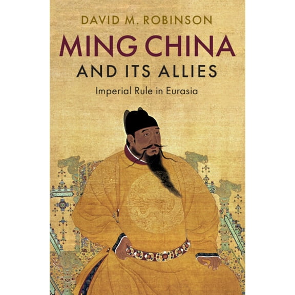 Ming China and Its Allies: Imperial Rule in Eurasia, (Paperback)