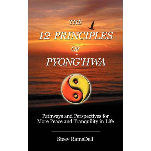 The 12 Principles of Pyong'hwa: Pathways and Perspectives for More Peace and Tranquility in Life, (Hardcover)