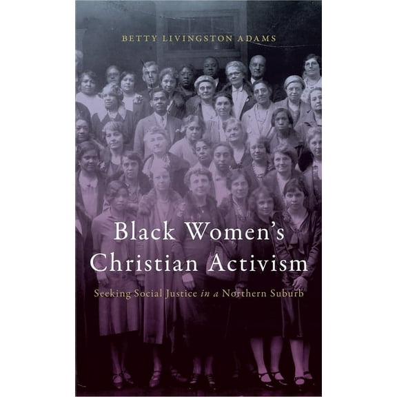 Black Women's Christian Activism: Seeking Social Justice in a Northern Suburb, (Hardcover)
