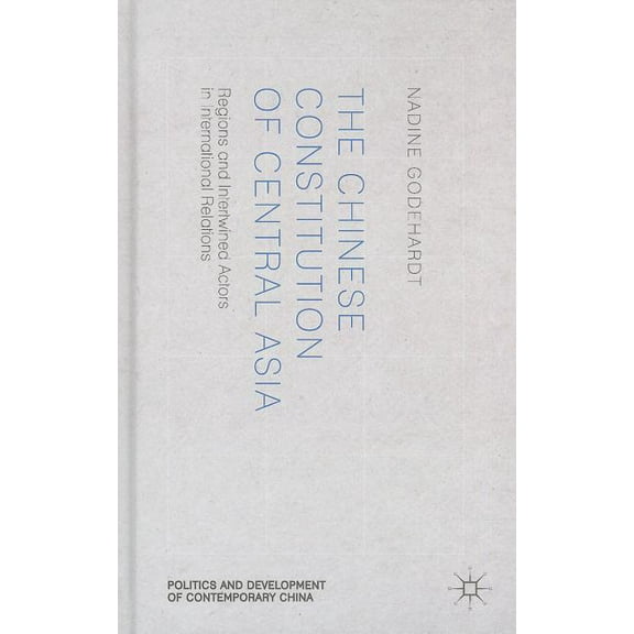 Politics and Development of Contemporary The Chinese Constitution of Central Asia: Regions and Intertwined Actors in International Relations, (Hardcover)
