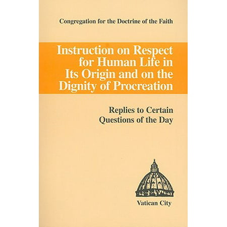 Instruction on Respect for Human Life in Its Origin and on the Dignity of Procreation : Replies to Certain Questions of the