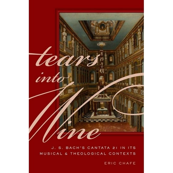 Tears Into Wine: J. S. Bach's Cantata 21 in Its Musical and Theological Contexts, (Hardcover)