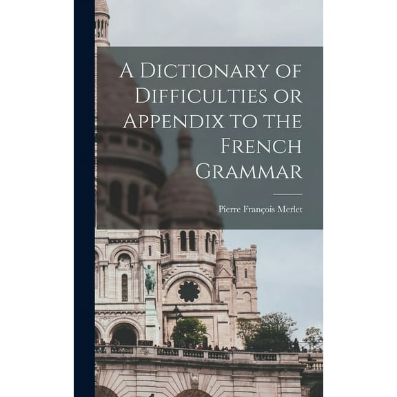 A Dictionary of Difficulties or Appendix to the French Grammar (Hardcover)