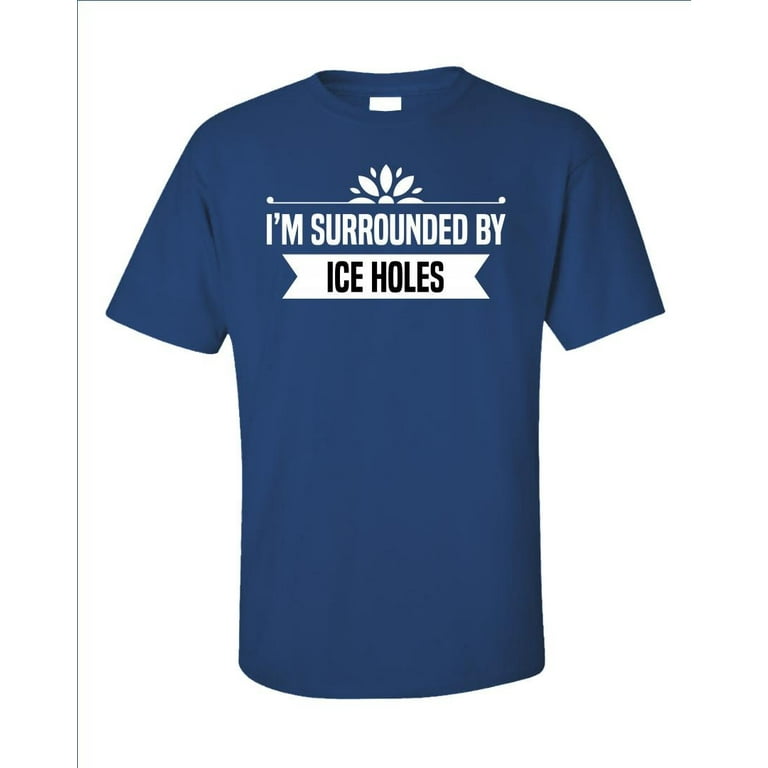Funny Ice Fishing T Shirt I m Surrounded by Ice Holes Fishing Tee