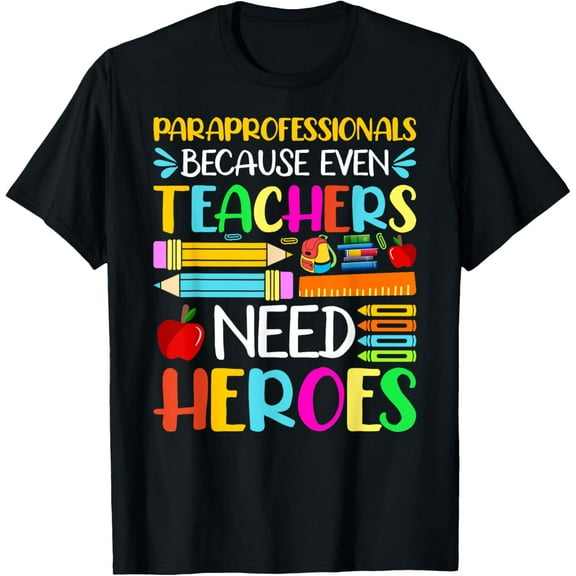 Paraprofessionals Because Even Teachers Need Heroes T-Shirt