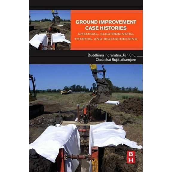 Ground Improvement Case Histories: Chemical, Electrokinetic, Thermal and Bioengineering, (Paperback)