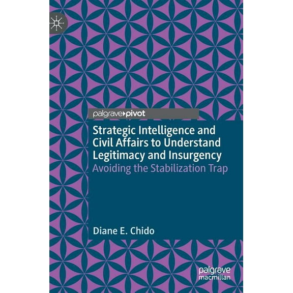Strategic Intelligence and Civil Affairs to Understand Legitimacy and Insurgency: Avoiding the Stabilization Trap, (Hardcover)