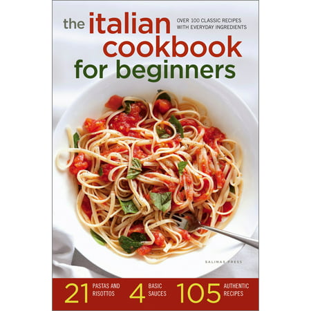 The Italian Cookbook for Beginners: Over 100 Classic Recipes with Everyday Ingredients - (Best Italian Cookbook For Beginners)