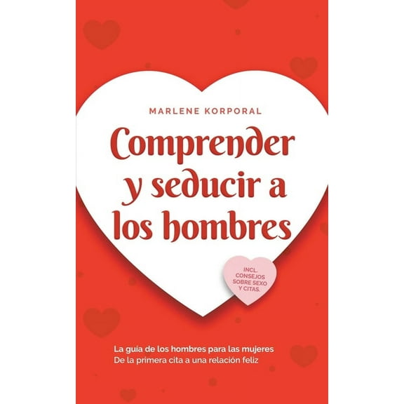 Comprender y seducir a los hombres La guÃ­a de los hombres para las mujeres De la primera cita a una relaciÃ³n feliz - inc, (Paperback)
