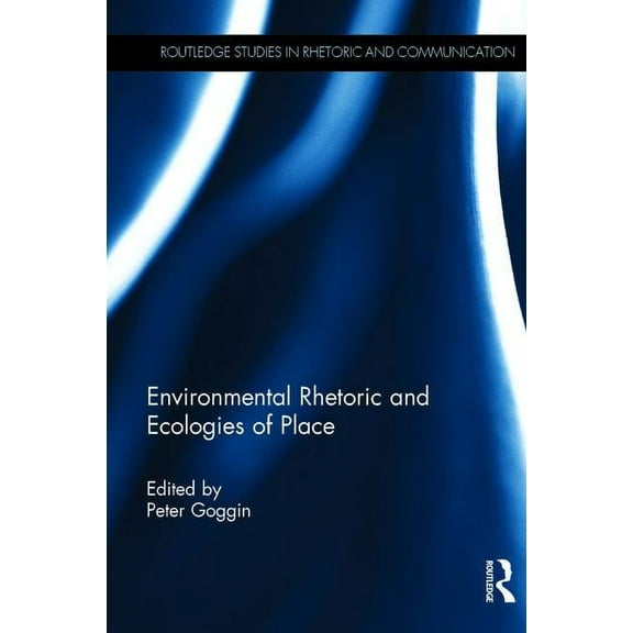 Routledge Studies in Rhetoric and Commun Environmental Rhetoric and Ecologies of Place, (Hardcover)