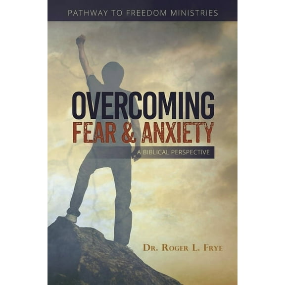 Overcoming Fear & Anxiety: A Biblical Perspective (Paperback)