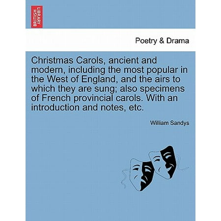 Popular Christmas Madrigals Christmas Carols, Ancient and Modern, Including the Most Popular in the West of England, and the Airs to Which They Are Sung; Also Specimens of French Provincial Carols. with an Introduction and Notes, Etc. ()