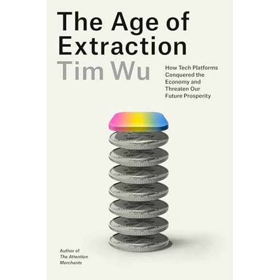 Pre-Owned The Age of Extraction: How Tech Platforms Conquered the Economy and Threaten Our Future Prosperity (Hardcover) by Tim Wu