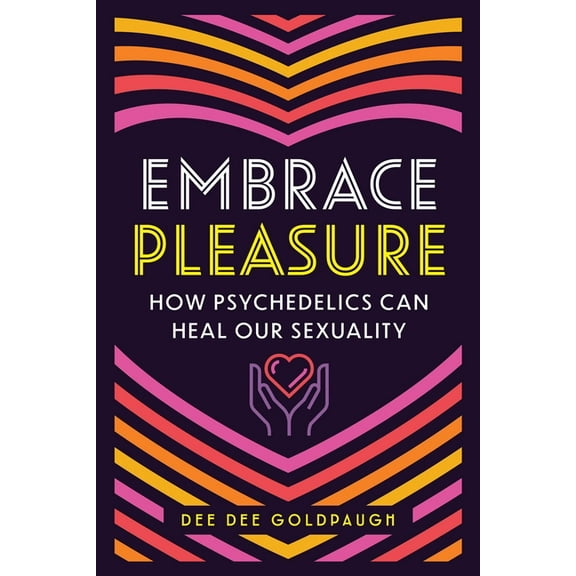 Embrace Pleasure: How Psychedelics Can Heal Our Sexuality, (Paperback)