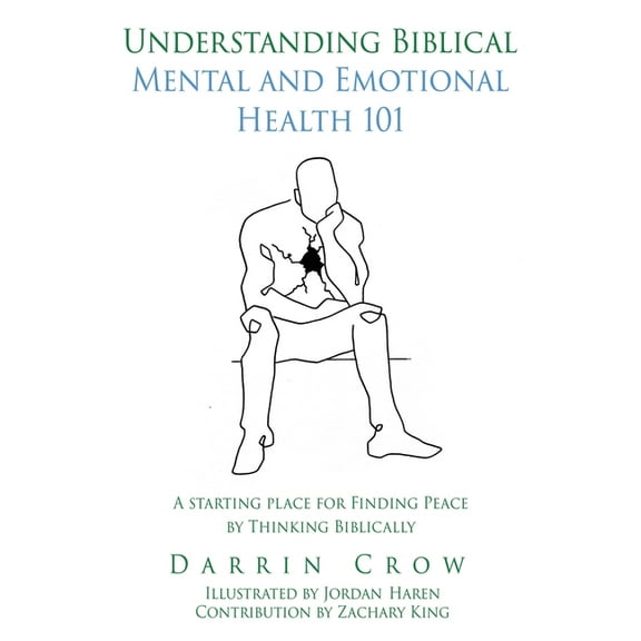 Biblical Thinking Understanding Biblical Mental and Emotional Health 101: A Starting Place for Finding Peace by Thinking Biblically, Book 2, (Paperback)