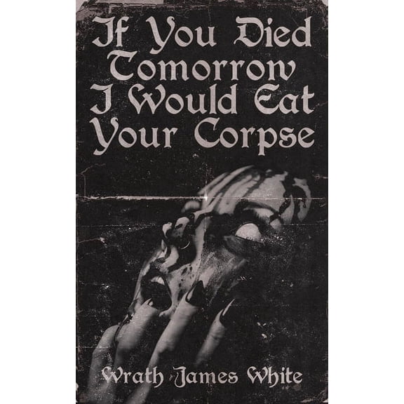 If You Died Tomorrow I Would Eat Your Corpse, (Paperback)