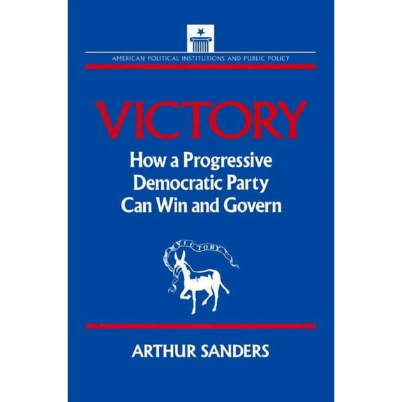 American Political Institutions & Public Victory: How a Progressive Democratic Party Can Win the Presidency, (Paperback)