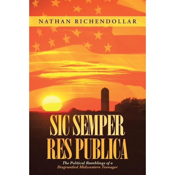 Sic Semper Res Publica: The Political Ramblings of a Disgruntled Midwestern Teenager (Paperback)