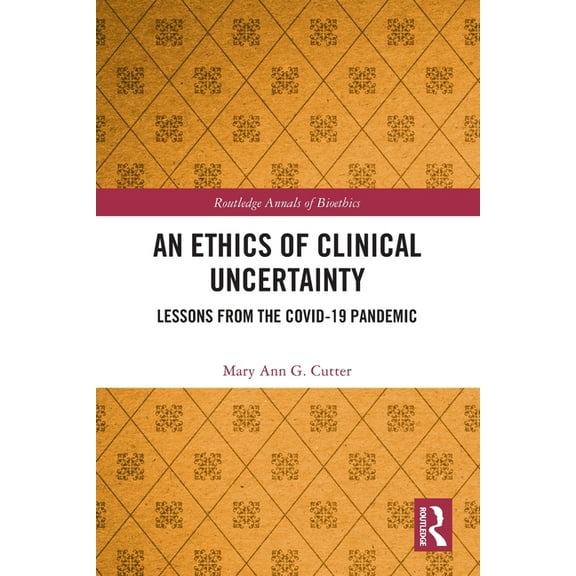 Routledge Annals of Bioethics An Ethics of Clinical Uncertainty: Lessons from the COVID-19 Pandemic, (Paperback)