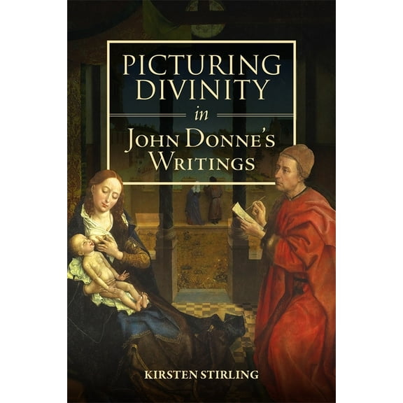 Studies in Renaissance Literature Picturing Divinity in John Donne's Writings, Book 43, (Paperback)