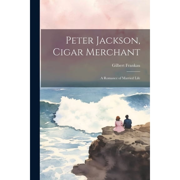 Peter Jackson, Cigar Merchant: A Romance of Married Life (Paperback)