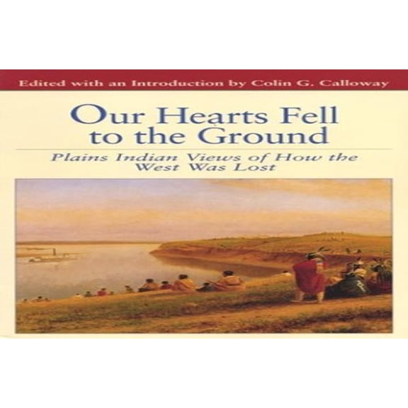 Pre-Owned Our Hearts Fell to the Ground: Plains Indian Views of How the West Was Lost (Bedford Series in History & Culture (Paperback)) Paperback