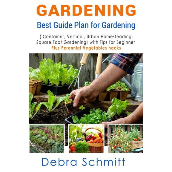 Gardening: Best Guide Plan for Gardening (Container, Vertical, Urban Homesteading, and Square Foot Gardening) (Paperback)
