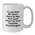 thumbnail image 2 of Funny Psychologist Gifts, White Coffee Mugs, I Love How We Don't Have To Say Out Loud That I'm Your Favorite Psychologist, Gifts from Friends, Gifts for Psychologist, 2 of 4