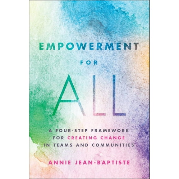 Empowerment for All: A Four-Step Framework for Creating Change in Teams and Communities, (Hardcover)
