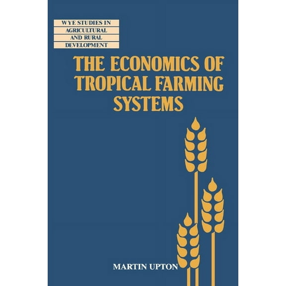 Wye Studies in Agricultural and Rural De The Economics of Tropical Farming Systems, (Paperback)