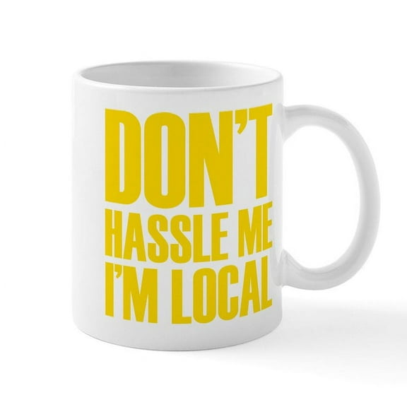 CafePress - Don't Hassle Me I'm Local Mug - 11 oz Ceramic Mug - Novelty Coffee Tea Cup