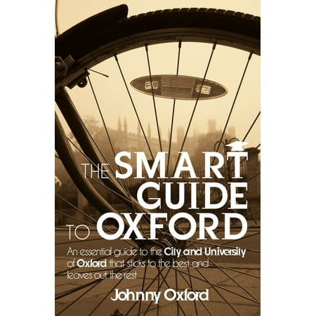 The Smart Guide to Oxford: An essential guide to the City and University of Oxford that sticks to the best and leaves out the rest - (Times Best University Guide)