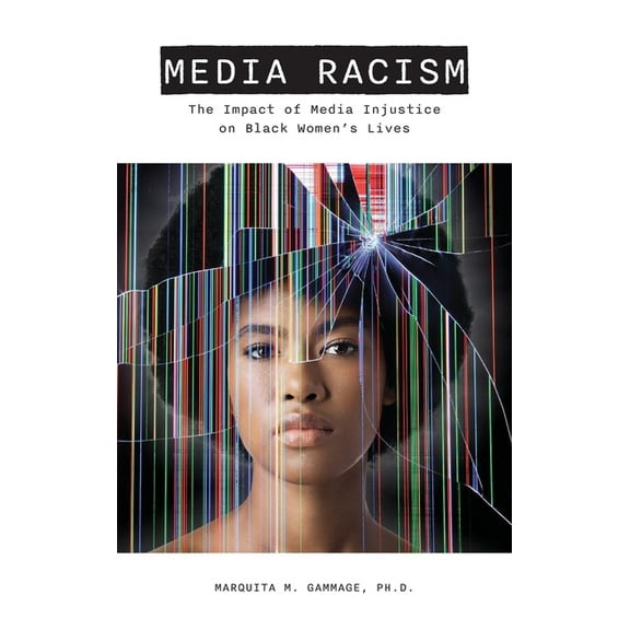 Media Racism: The Impact of Media Injustice on Black Women's Lives, (Hardcover)