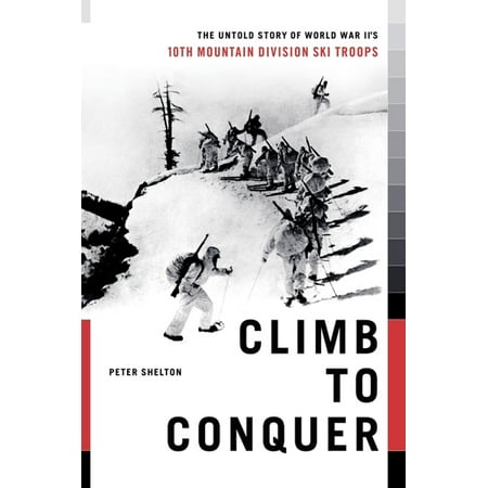 Climb to Conquer : The Untold Story of WWII's 10th Mountain