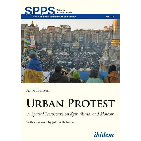 Soviet and Post-Soviet Politics and Society: Urban Protest: A Spatial Perspective on Kyiv, Minsk, and Moscow (Paperback)