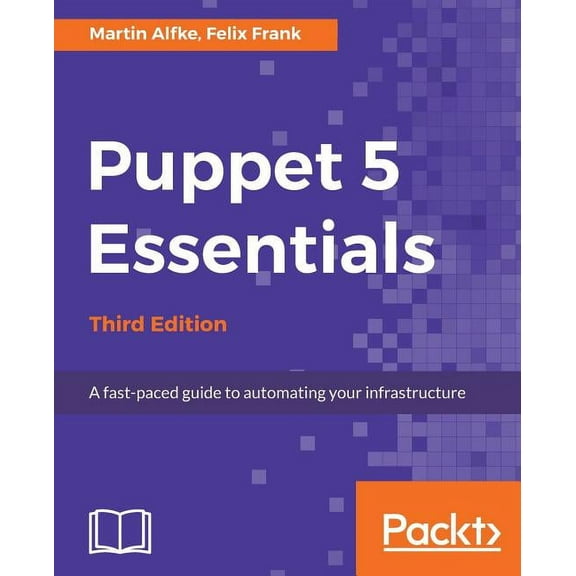 Puppet 5 Essentials - Third Edition: A fast-paced guide to automating your infrastructure, (Paperback)
