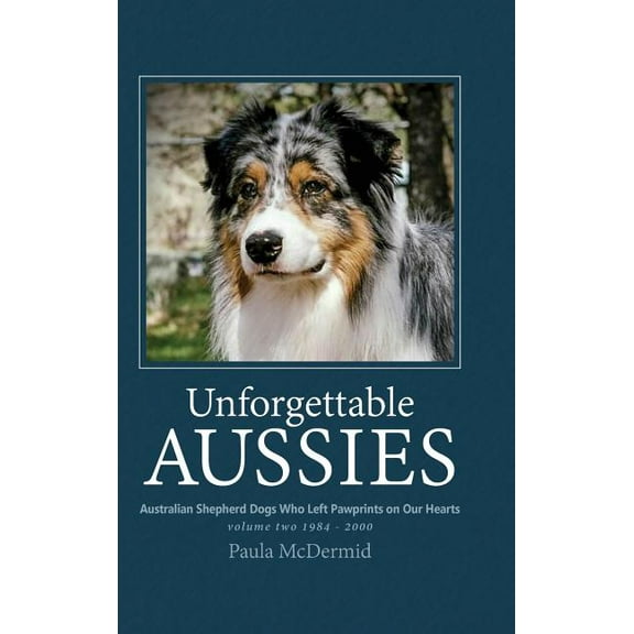 Volume Unforgettable Aussies Volume II: Australian Shepherd Dogs Who Left Pawprints on Our Hearts, Book 2, (Hardcover)