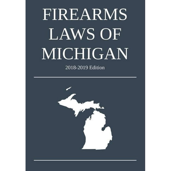 Firearms Laws of Michigan; 2018-2019 Edition, (Paperback)